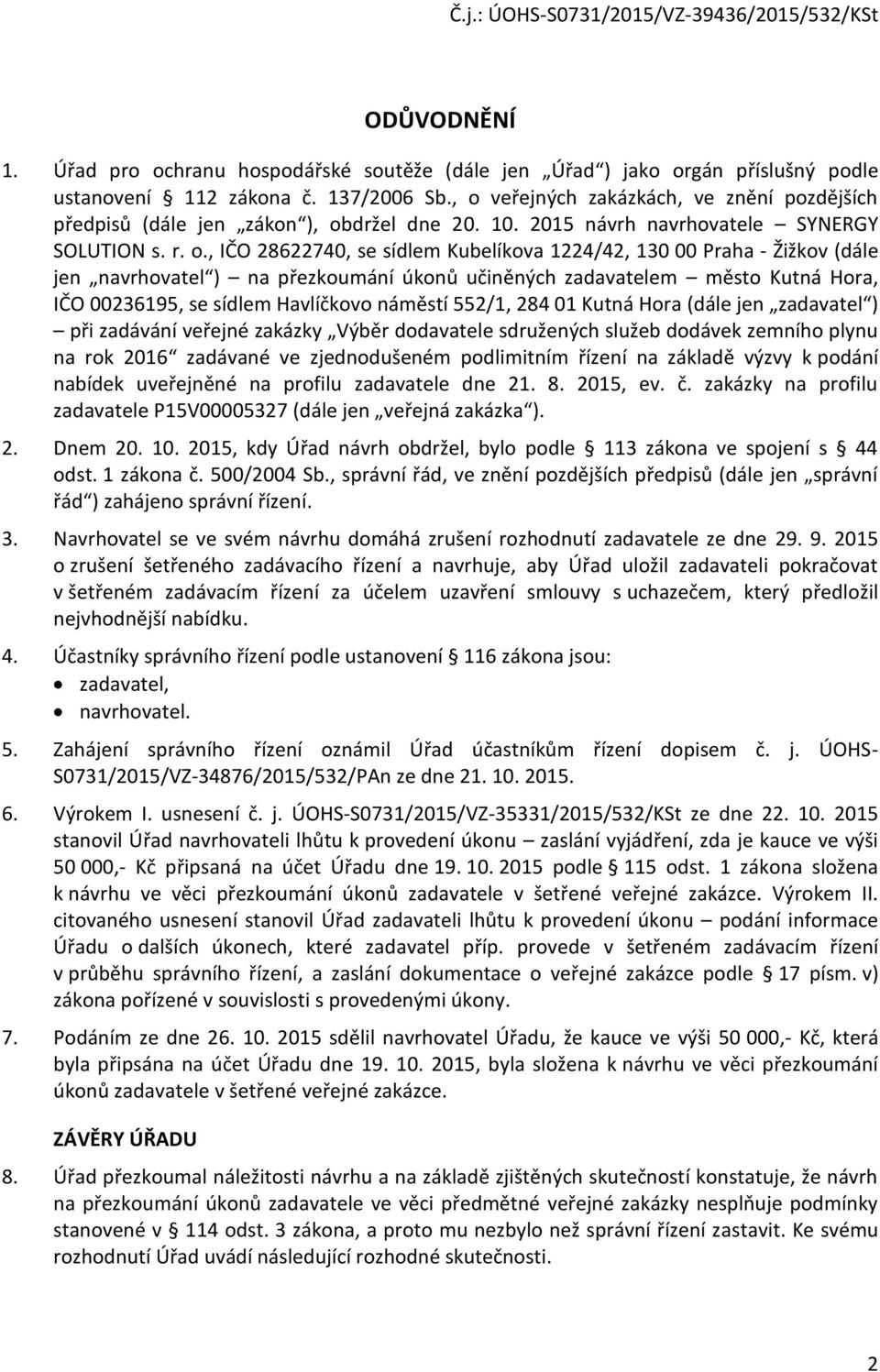 Praha - Žižkov (dále jen navrhovatel ) na přezkoumání úkonů učiněných zadavatelem město Kutná Hora, IČO 00236195, se sídlem Havlíčkovo náměstí 552/1, 284 01 Kutná Hora (dále jen zadavatel ) při