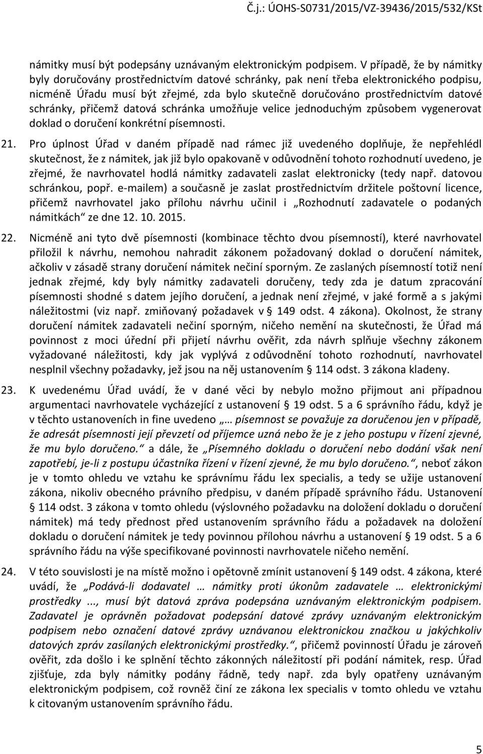 schránky, přičemž datová schránka umožňuje velice jednoduchým způsobem vygenerovat doklad o doručení konkrétní písemnosti. 21.