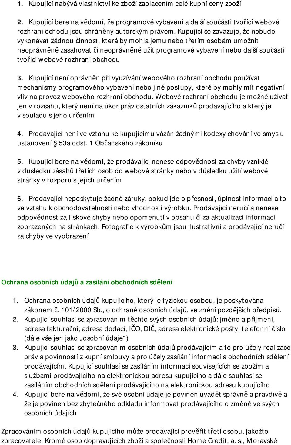 Kupující se zavazuje, že nebude vykonávat žádnou činnost, která by mohla jemu nebo třetím osobám umožnit neoprávněně zasahovat či neoprávněně užít programové vybavení nebo další součásti tvořící