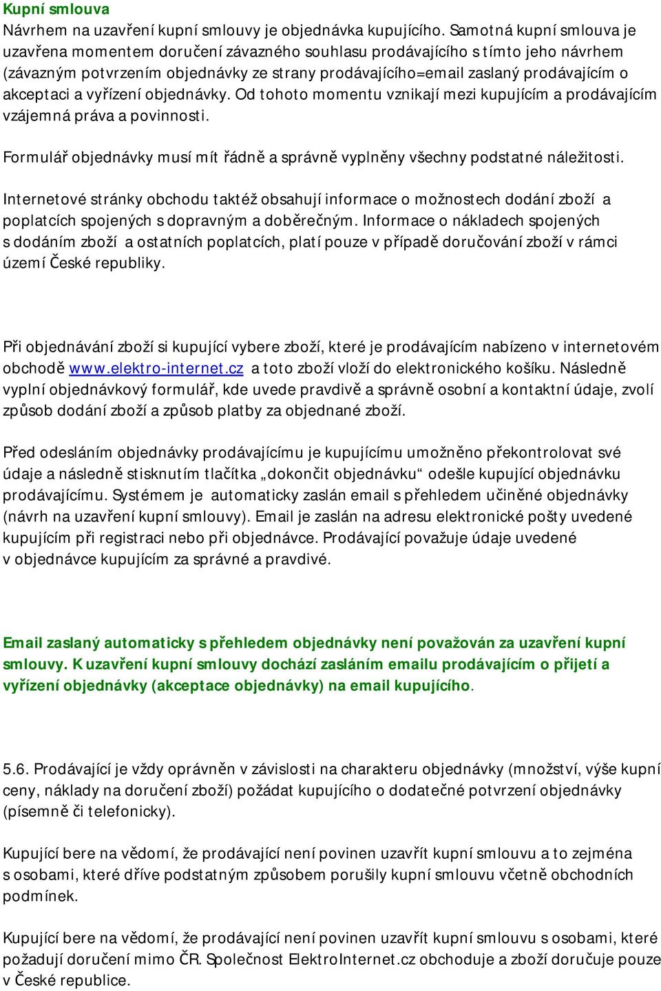 akceptaci a vyřízení objednávky. Od tohoto momentu vznikají mezi kupujícím a prodávajícím vzájemná práva a povinnosti.