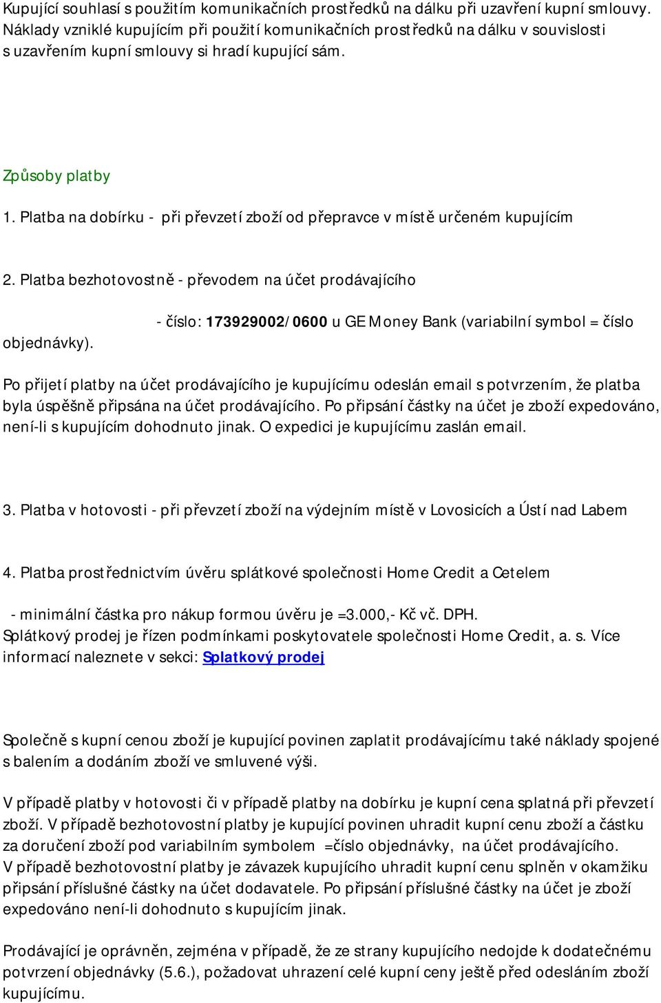 Platba na dobírku - při převzetí zboží od přepravce v místě určeném kupujícím 2. Platba bezhotovostně - převodem na účet prodávajícího objednávky).