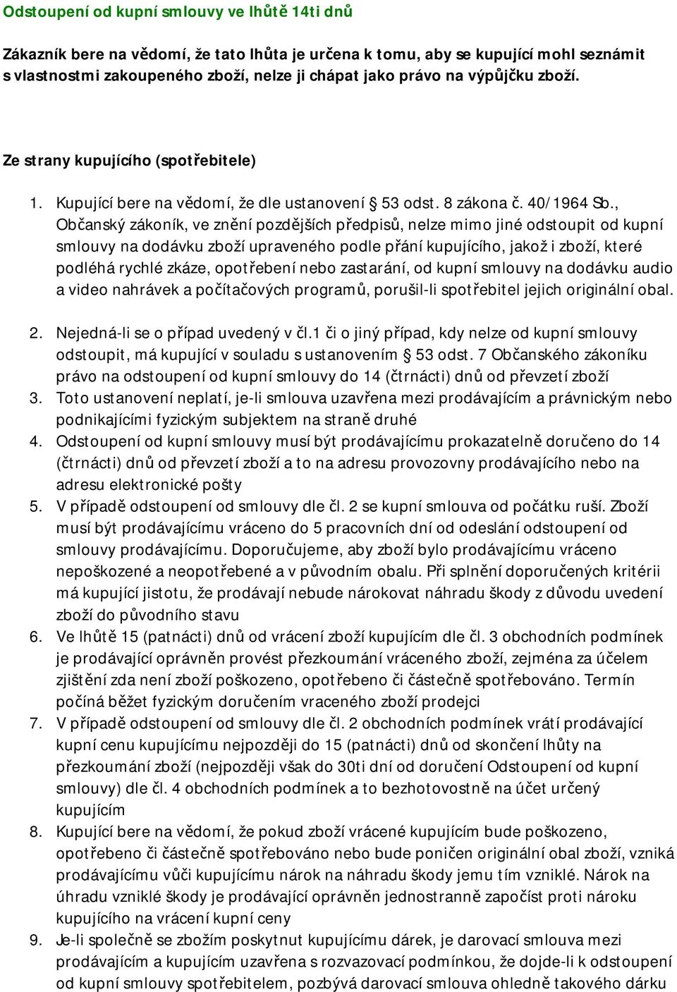 , Občanský zákoník, ve znění pozdějších předpisů, nelze mimo jiné odstoupit od kupní smlouvy na dodávku zboží upraveného podle přání kupujícího, jakož i zboží, které podléhá rychlé zkáze, opotřebení