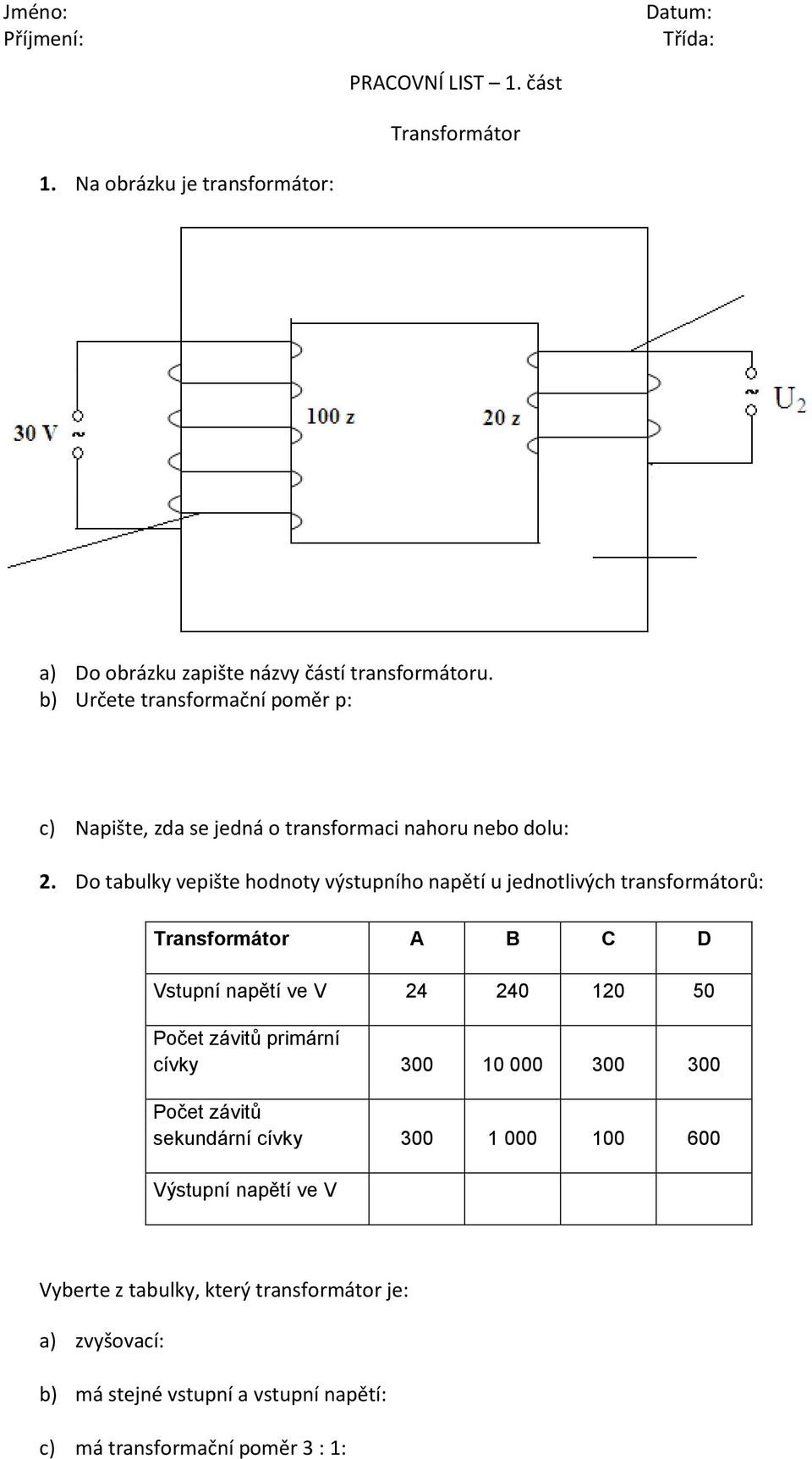 Do tabulky vepište hodnoty výstupního napětí u jednotlivých transformátorů: Transformátor A B C D Vstupní napětí ve V 24 240 120 50 Počet závitů