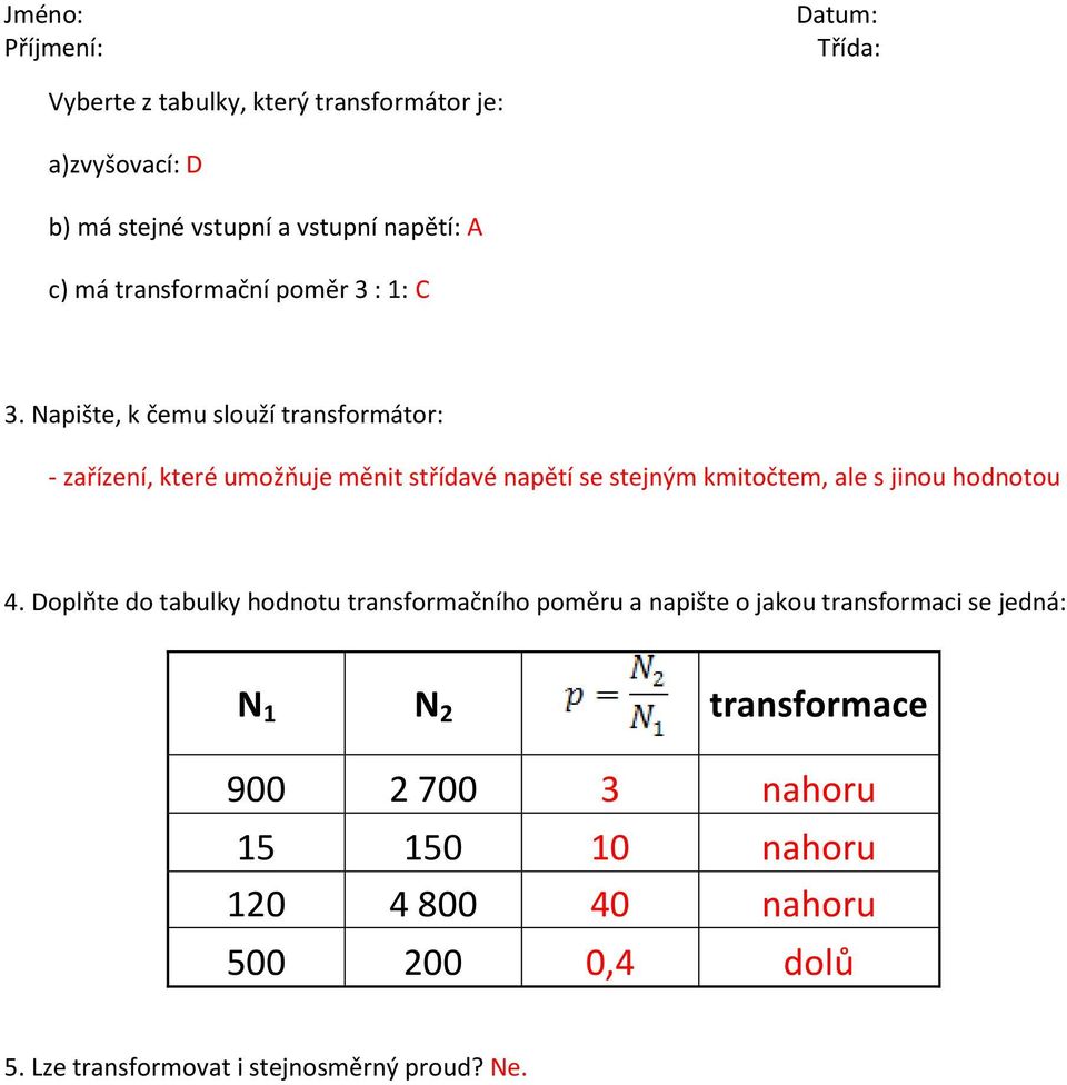 Napište, k čemu slouží transformátor: - zařízení, které umožňuje měnit střídavé napětí se stejným kmitočtem, ale s jinou