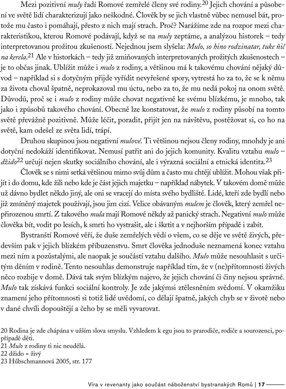 Narážíme zde na rozpor mezi charakteristikou, kterou Romové podávají, když se na muly zeptáme, a analýzou historek tedy interpretovanou prožitou zkušeností.