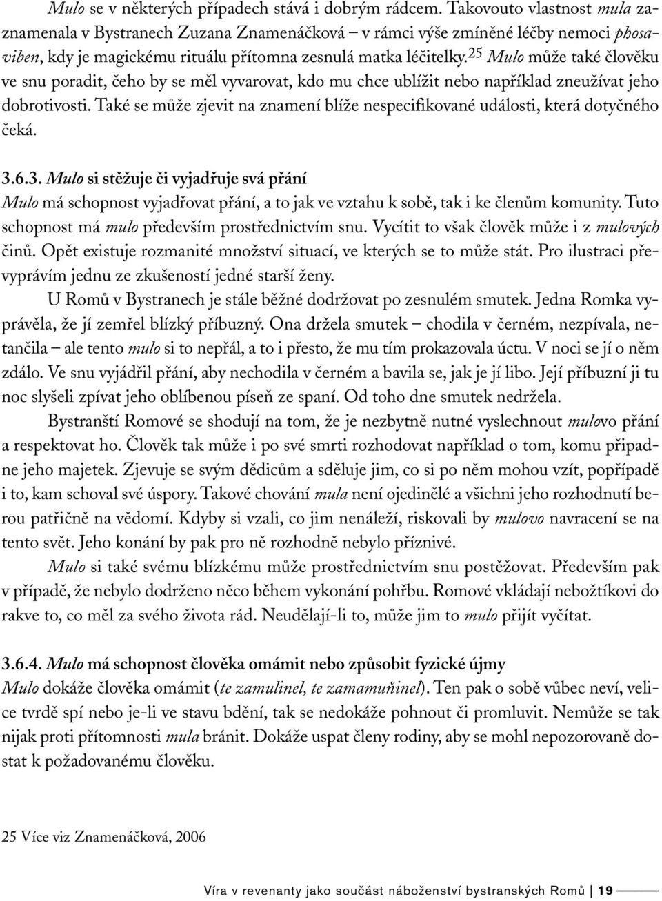 25 Mulo může také člověku ve snu poradit, čeho by se měl vyvarovat, kdo mu chce ublížit nebo například zneužívat jeho dobrotivosti.