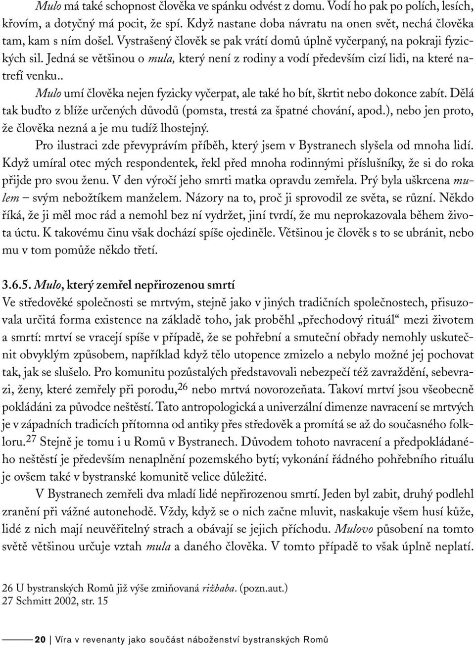 . Mulo umí člověka nejen fyzicky vyčerpat, ale také ho bít, škrtit nebo dokonce zabít. Dělá tak buďto z blíže určených důvodů (pomsta, trestá za špatné chování, apod.