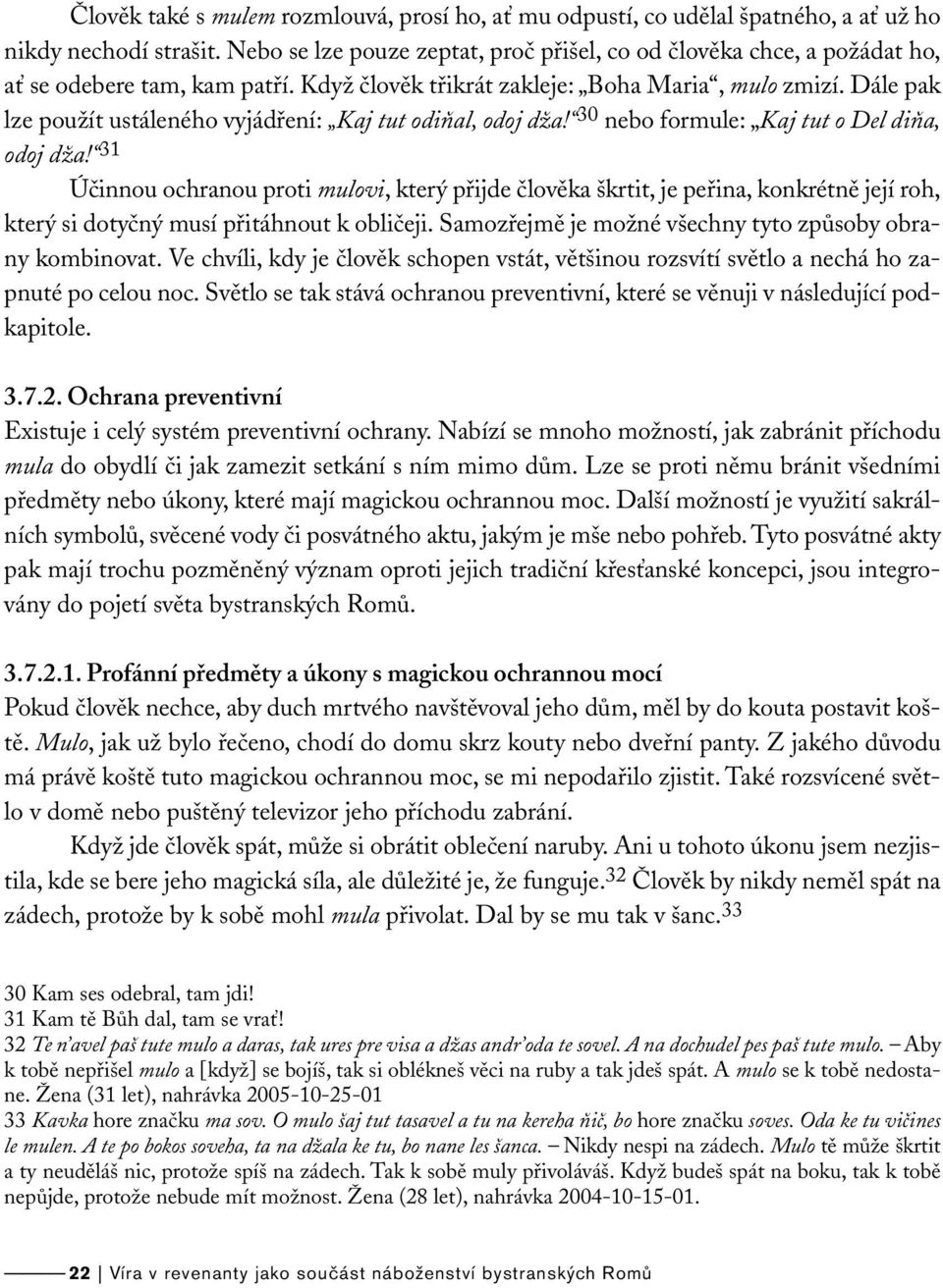 Dále pak lze použít ustáleného vyjádření: Kaj tut odiňal, odoj dža! 30 nebo formule: Kaj tut o Del diňa, odoj dža!