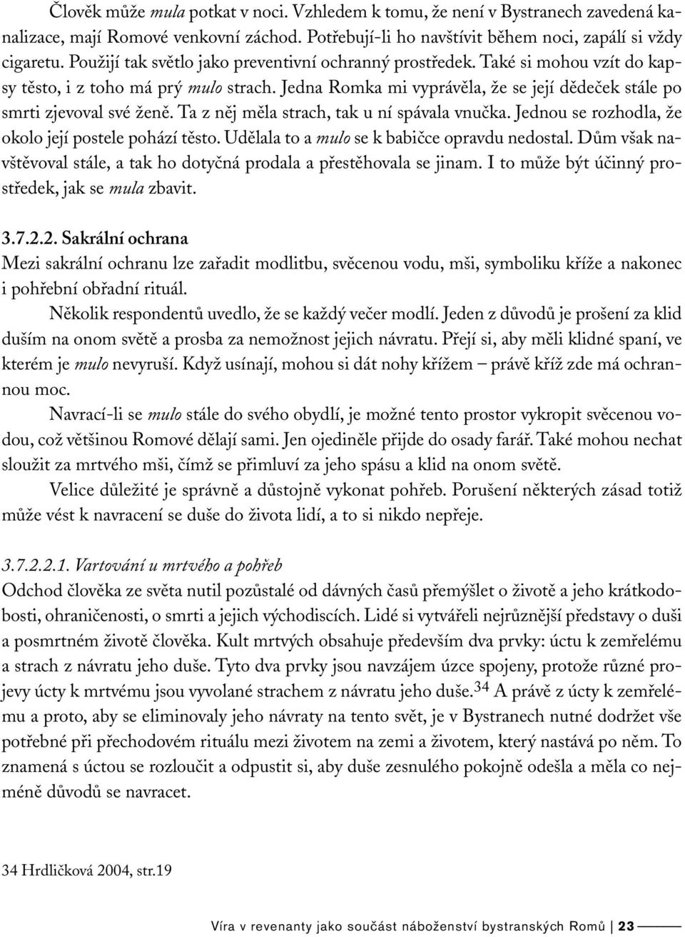 Ta z něj měla strach, tak u ní spávala vnučka. Jednou se rozhodla, že okolo její postele pohází těsto. Udělala to a mulo se k babičce opravdu nedostal.