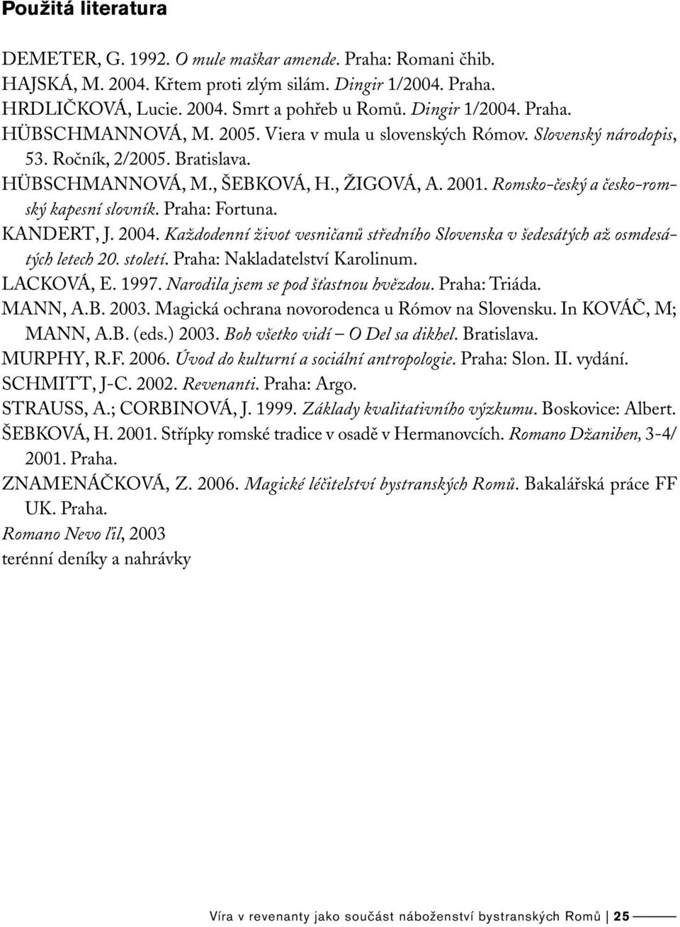 Romsko-český a česko-romský kapesní slovník. Praha: Fortuna. KANDERT, J. 2004. Každodenní život vesničanů středního Slovenska v šedesátých až osmdesátých letech 20. století.