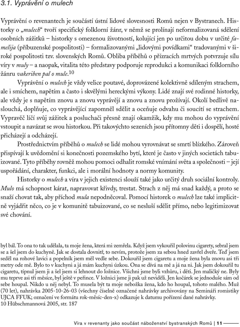 (příbuzenské pospolitosti) formalizovanými lidovými povídkami tradovanými v široké pospolitosti tzv. slovenských Romů.