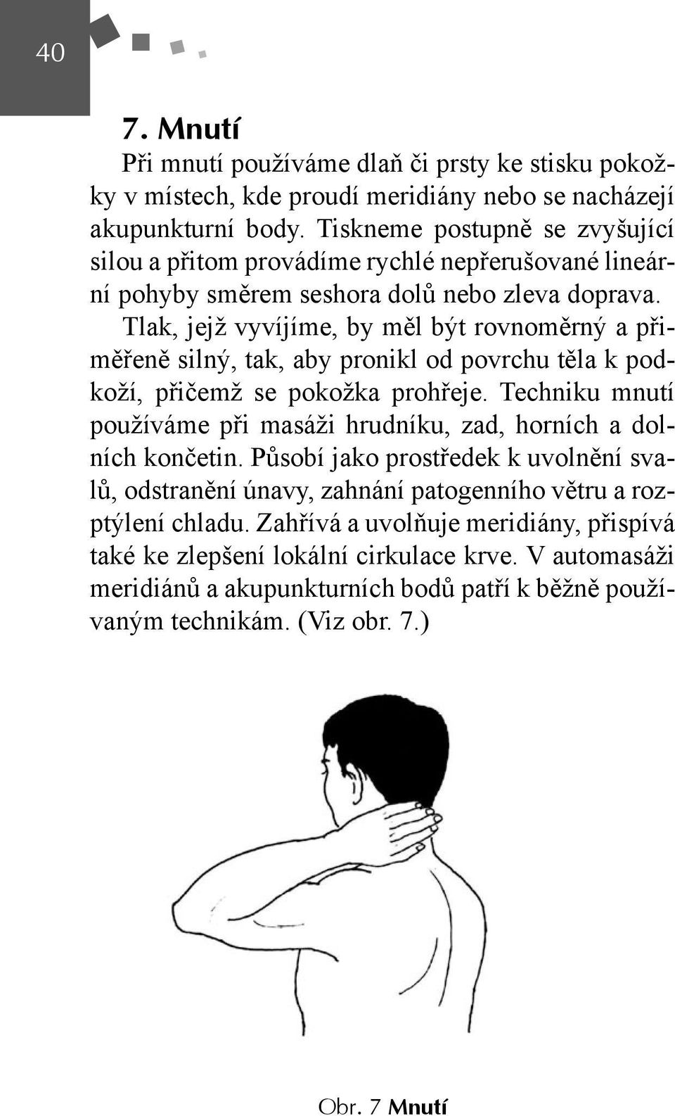 Tlak, jejž vyvíjíme, by měl být rovnoměrný a přiměřeně silný, tak, aby pronikl od povrchu těla k podkoží, přičemž se pokožka prohřeje.