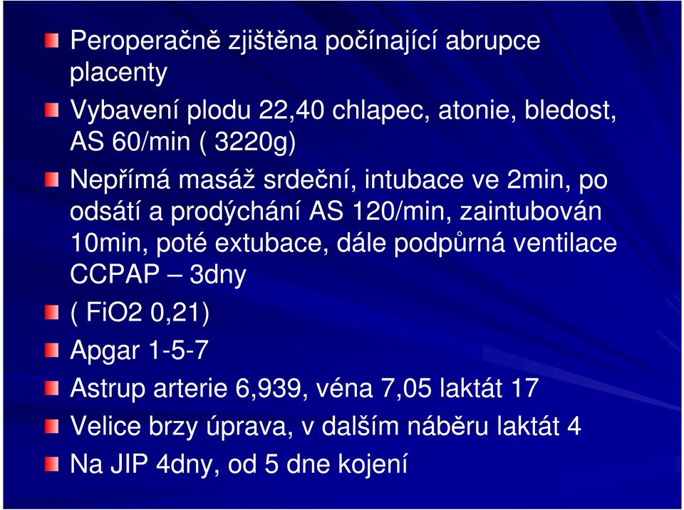 zaintubován 10min, poté extubace, dále podpůrná ventilace CCPAP 3dny ( FiO2 0,21) Apgar 1-5-7