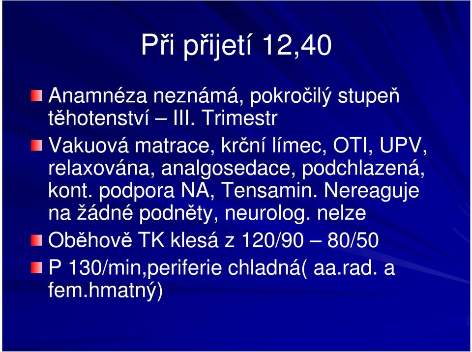 podchlazená, kont. podpora NA, Tensamin. Nereaguje na žádné podněty, neurolog.