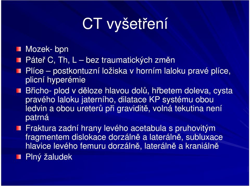 obou ledvin a obou ureterů při graviditě, volná tekutina není patrná Fraktura zadní hrany levého acetabula s pruhovitým