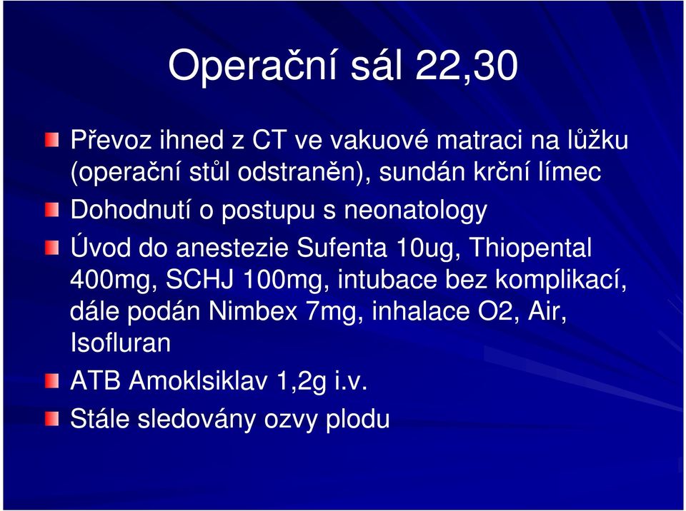 Sufenta 10ug, Thiopental 400mg, SCHJ 100mg, intubace bez komplikací, dále podán