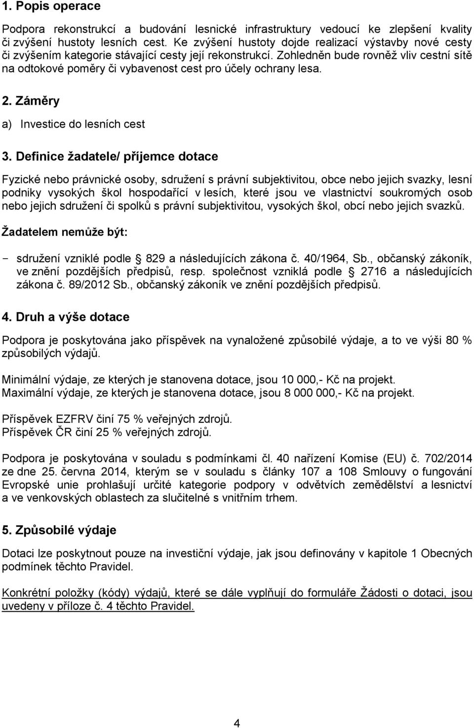 Zohledněn bude rovněž vliv cestní sítě na odtokové poměry či vybavenost cest pro účely ochrany lesa. 2. Záměry a) Investice do lesních cest 3.