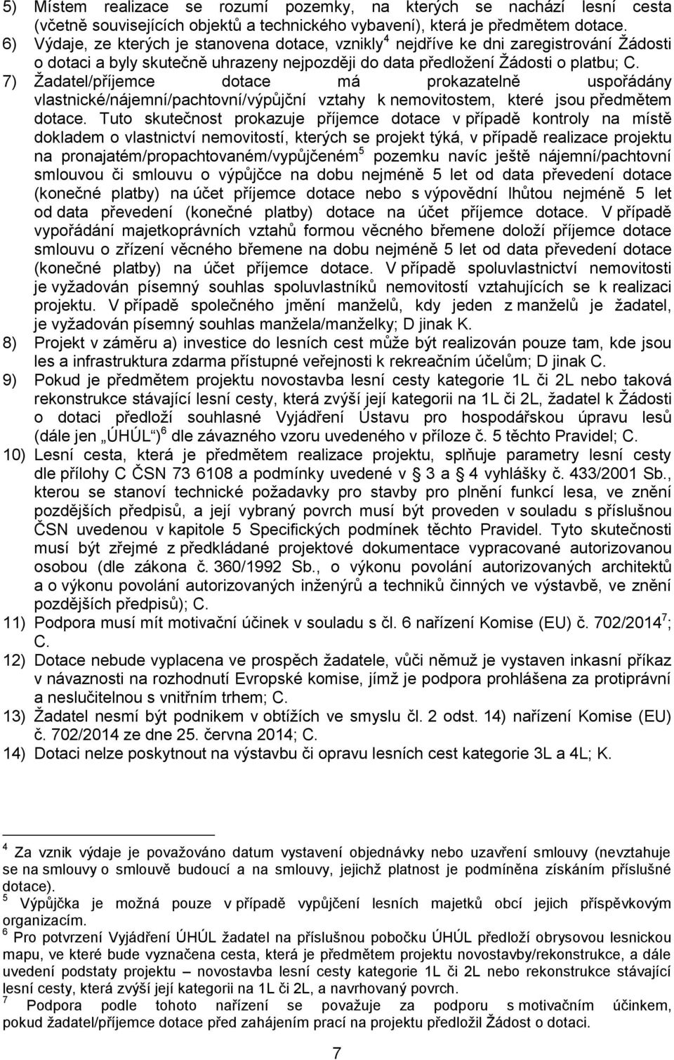 7) Žadatel/příjemce dotace má prokazatelně uspořádány vlastnické/nájemní/pachtovní/výpůjční vztahy k nemovitostem, které jsou předmětem dotace.