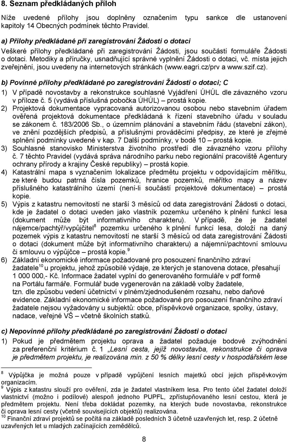 Metodiky a příručky, usnadňující správné vyplnění Žádosti o dotaci, vč. místa jejich zveřejnění, jsou uvedeny na internetových stránkách (www.eagri.cz/prv a www.szif.cz).