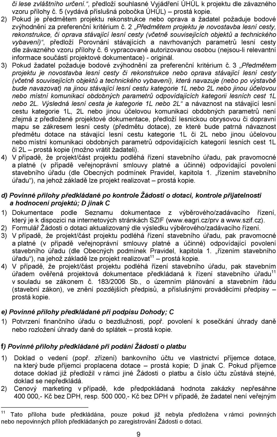 2 Předmětem projektu je novostavba lesní cesty, rekonstrukce, či oprava stávající lesní cesty (včetně souvisejících objektů a technického vybavení), předloží Porovnání stávajících a navrhovaných