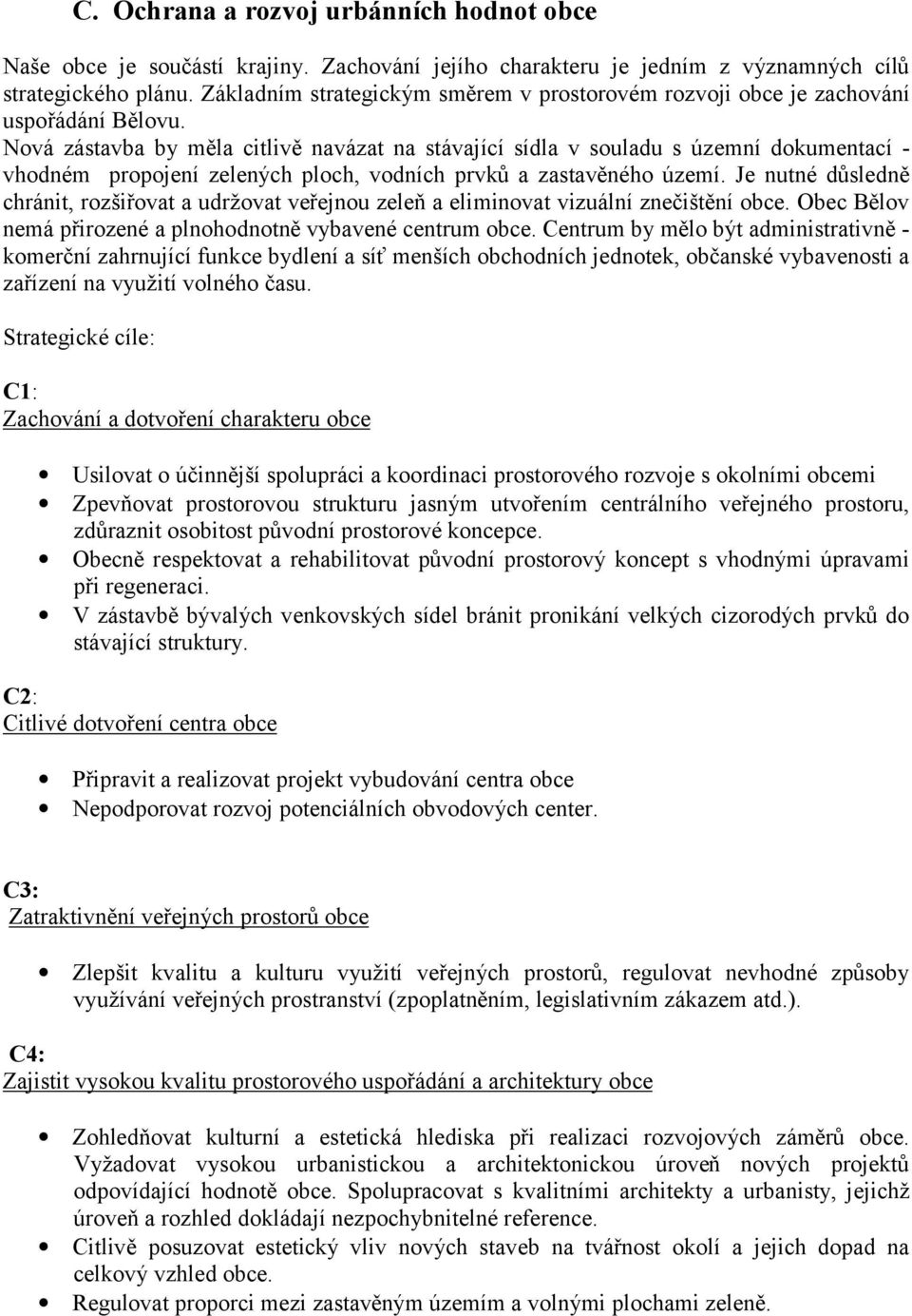 Nová zástavba by měla citlivě navázat na stávající sídla v souladu s územní dokumentací - vhodném propojení zelených ploch, vodních prvků a zastavěného území.