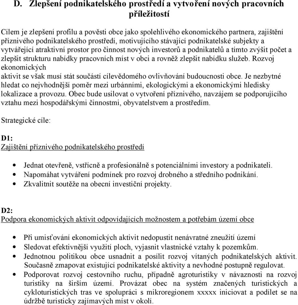 obci a rovněž zlepšit nabídku služeb. Rozvoj ekonomických aktivit se však musí stát součástí cílevědomého ovlivňování budoucnosti obce.