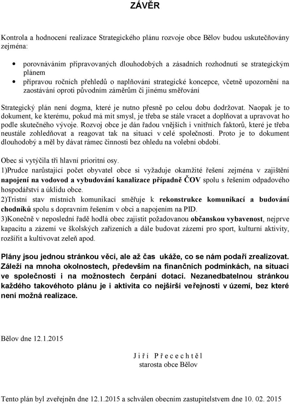 dobu dodržovat. Naopak je to dokument, ke kterému, pokud má mít smysl, je třeba se stále vracet a doplňovat a upravovat ho podle skutečného vývoje.