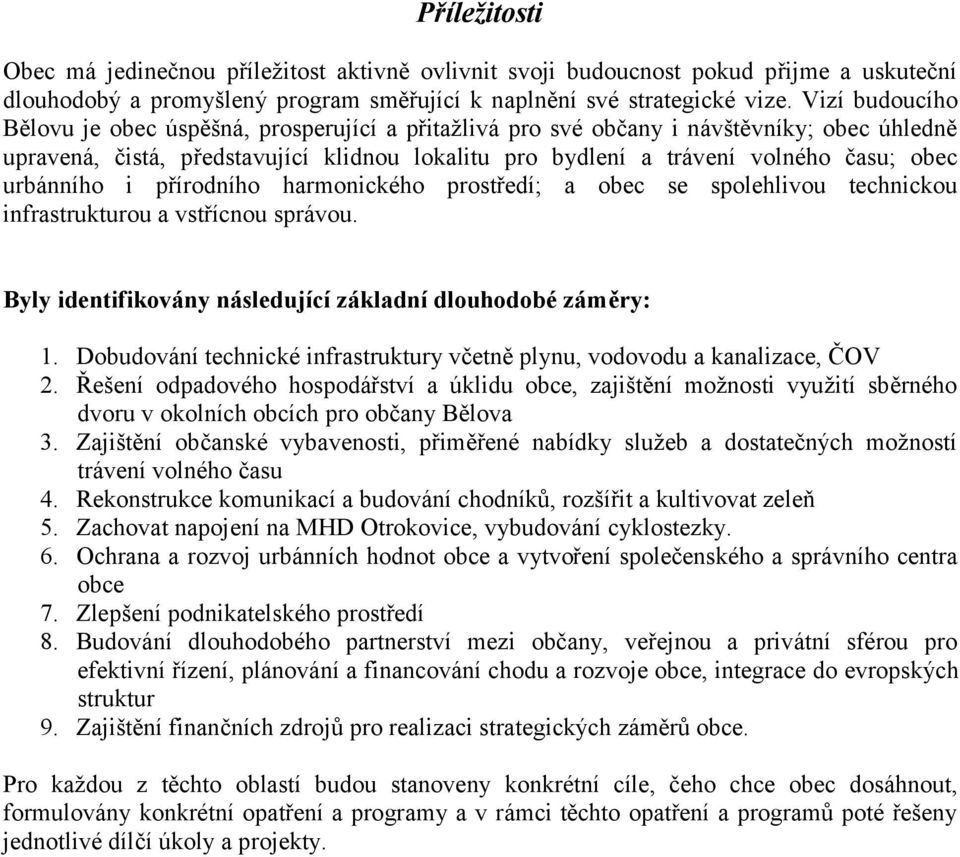 urbánního i přírodního harmonického prostředí; a obec se spolehlivou technickou infrastrukturou a vstřícnou správou. Byly identifikovány následující základní dlouhodobé záměry: 1.