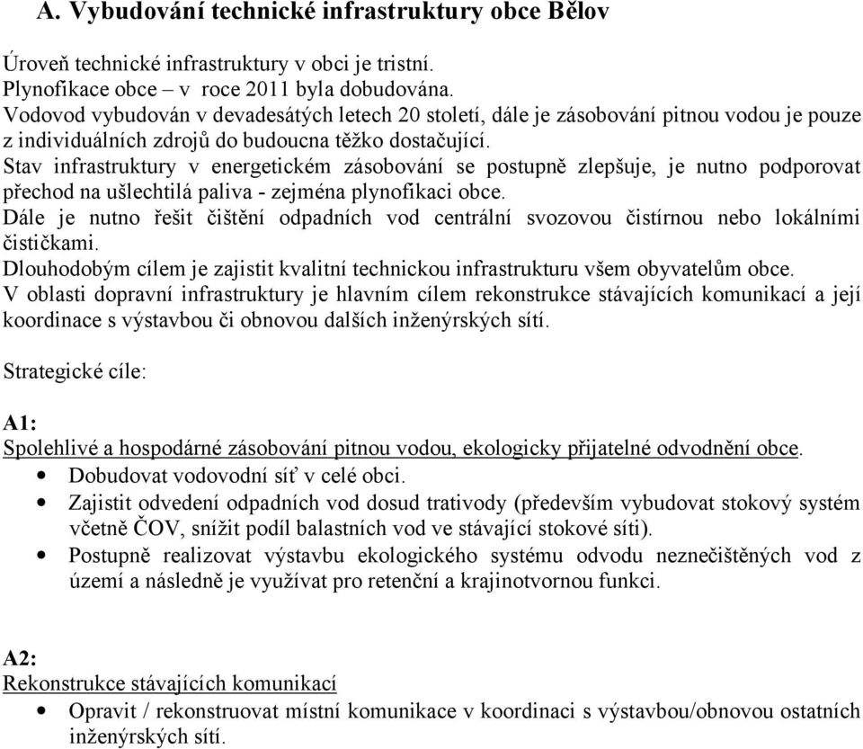 Stav infrastruktury v energetickém zásobování se postupně zlepšuje, je nutno podporovat přechod na ušlechtilá paliva - zejména plynofikaci obce.