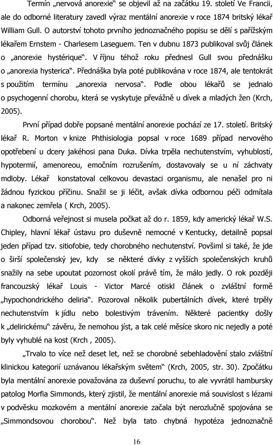 V říjnu téhož roku přednesl Gull svou přednášku o anorexia hysterica. Přednáška byla poté publikována v roce 1874, ale tentokrát s použitím termínu anorexia nervosa.