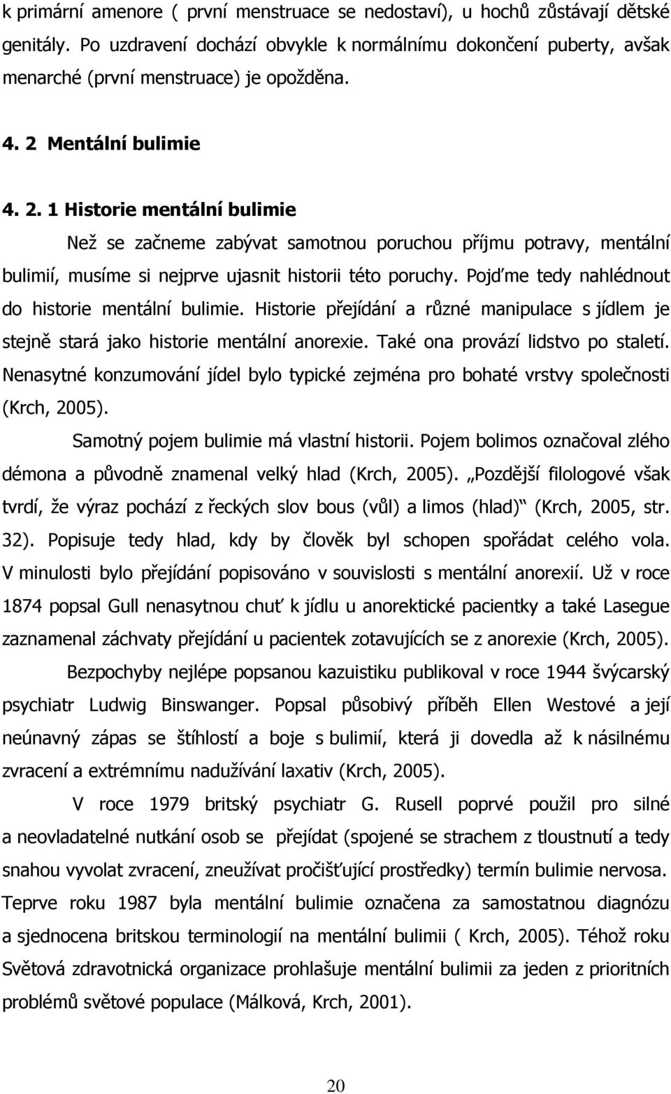 Pojďme tedy nahlédnout do historie mentální bulimie. Historie přejídání a různé manipulace s jídlem je stejně stará jako historie mentální anorexie. Také ona provází lidstvo po staletí.