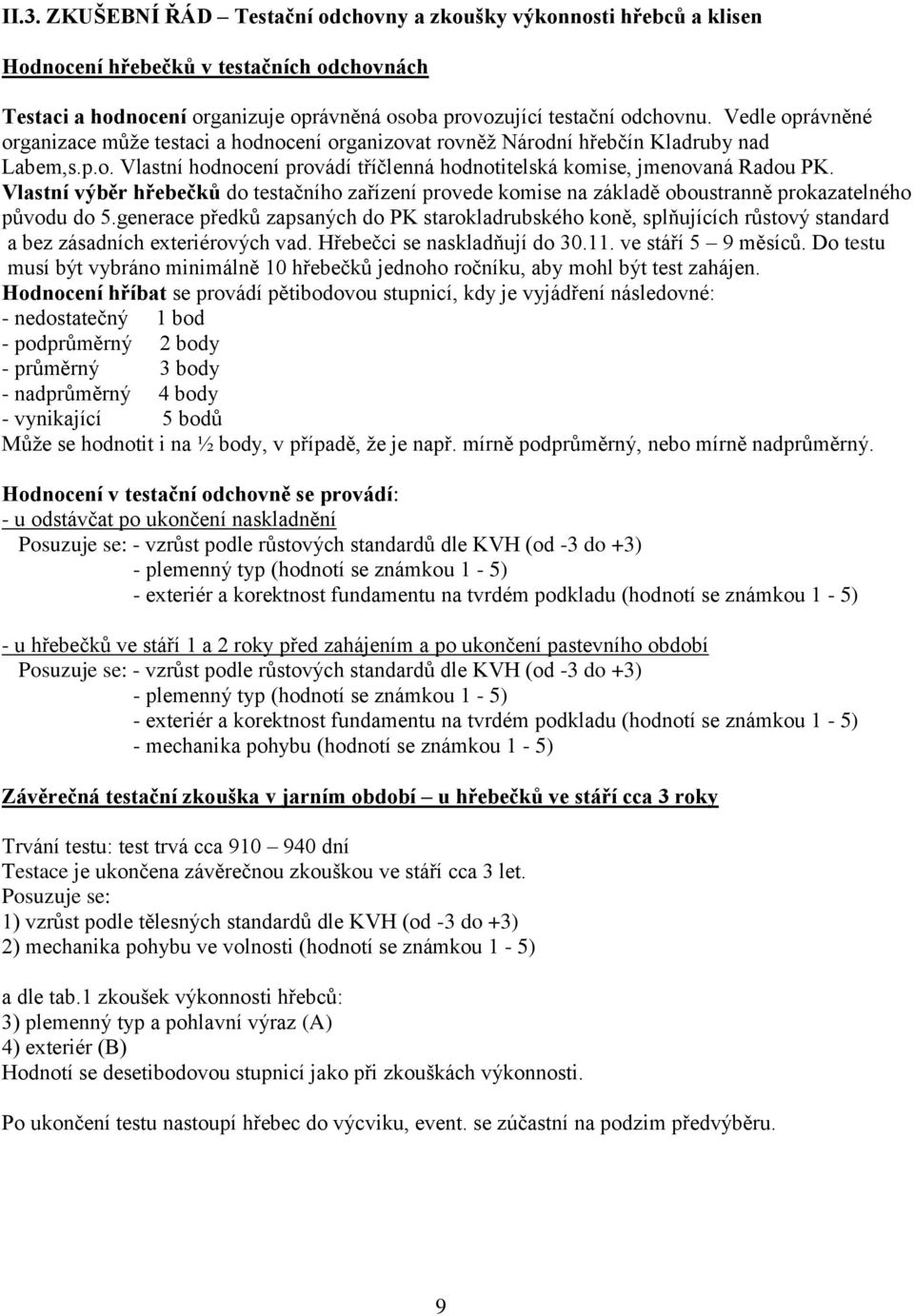 Vlastní výběr hřebečků do testačního zařízení provede komise na základě oboustranně prokazatelného původu do 5.