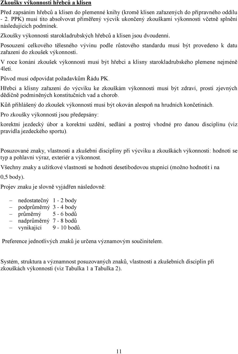 Posouzení celkového tělesného vývinu podle růstového standardu musí být provedeno k datu zařazení do zkoušek výkonnosti.