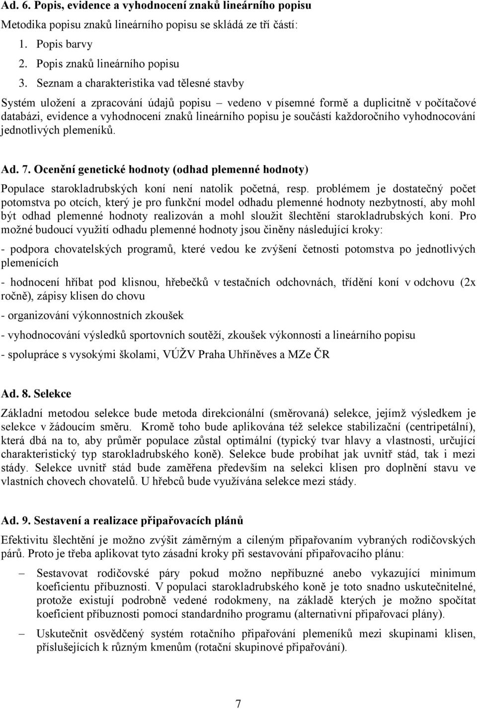 součástí každoročního vyhodnocování jednotlivých plemeníků. Ad. 7. Ocenění genetické hodnoty (odhad plemenné hodnoty) Populace starokladrubských koní není natolik početná, resp.