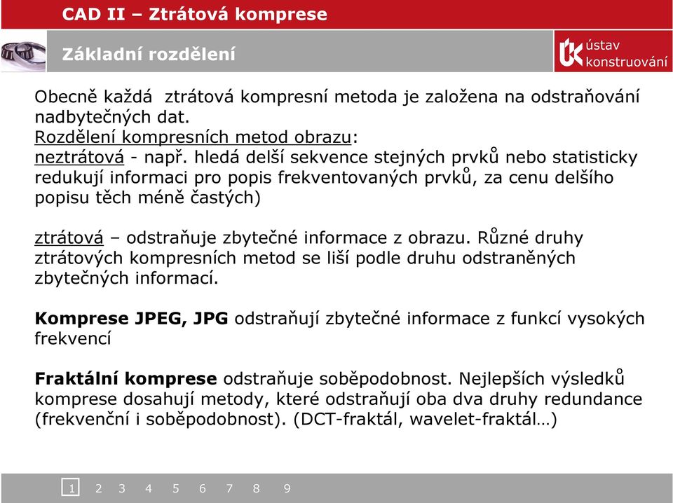 informace z obrazu. Různé druhy ztrátových kompresních metod se liší podle druhu odstraněných zbytečných informací.