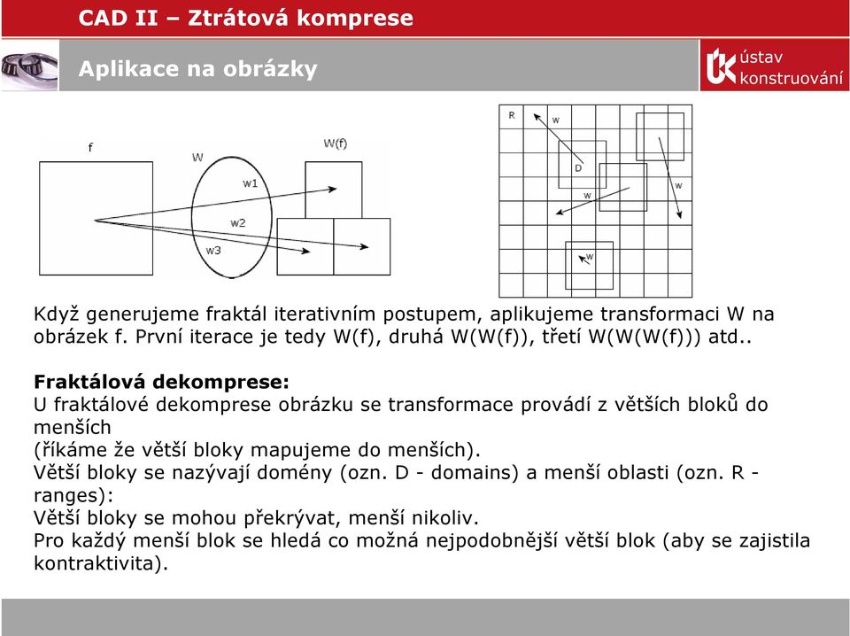 . Fraktálová dekomprese: U fraktálové dekomprese obrázku se transformace provádí z větších bloků do menších (říkáme že větší bloky