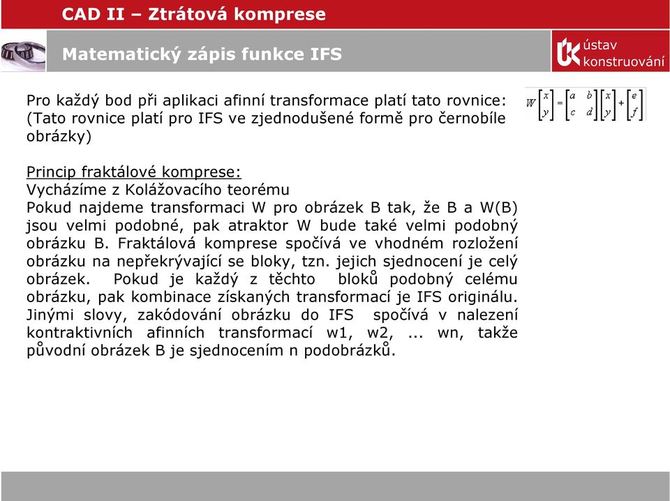 Fraktálová komprese spočívá ve vhodném rozložení obrázku na nepřekrývající se bloky, tzn. jejich sjednocení je celý obrázek.