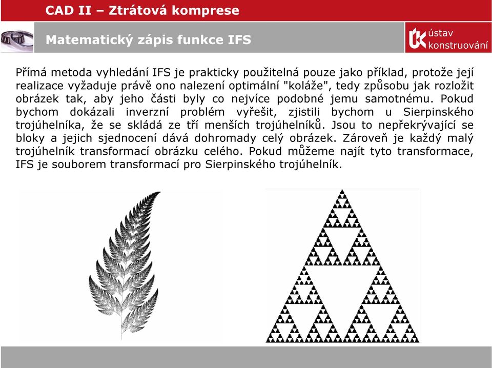 Pokud bychom dokázali inverzní problém vyřešit, zjistili bychom u Sierpinského trojúhelníka, že se skládá ze tří menších trojúhelníků.