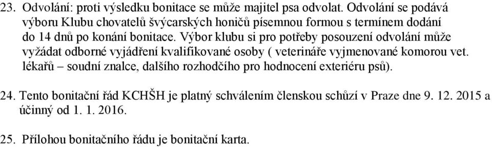 Výbor klubu si pro potřeby posouzení odvolání může vyžádat odborné vyjádření kvalifikované osoby ( veterináře vyjmenované komorou vet.