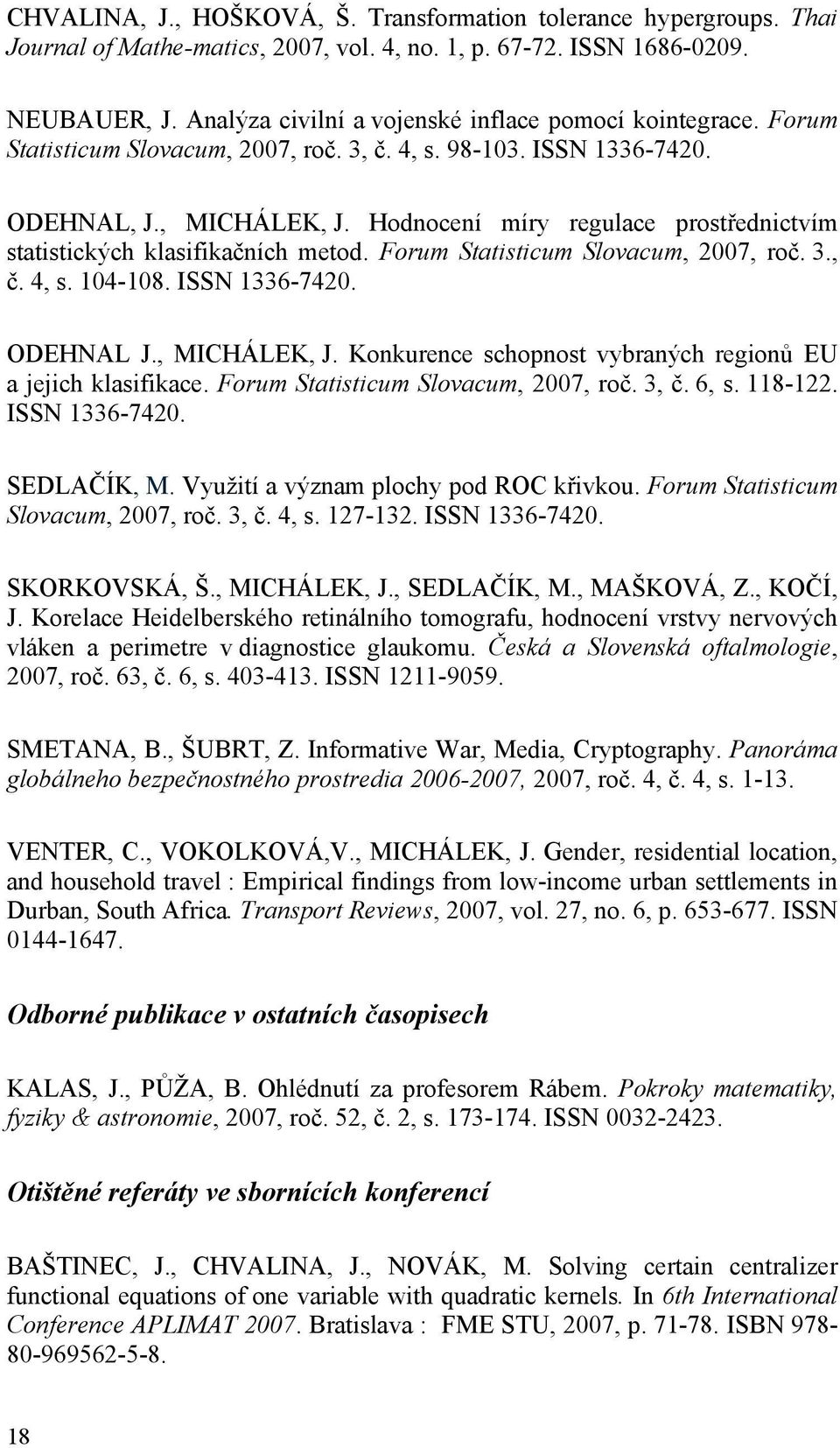 Hodnocení míry regulace prostřednictvím statistických klasifikačních metod. Forum Statisticum Slovacum, 2007, roč. 3., č. 4, s. 104-108. ISSN 1336-7420. ODEHNAL J., MICHÁLEK, J.