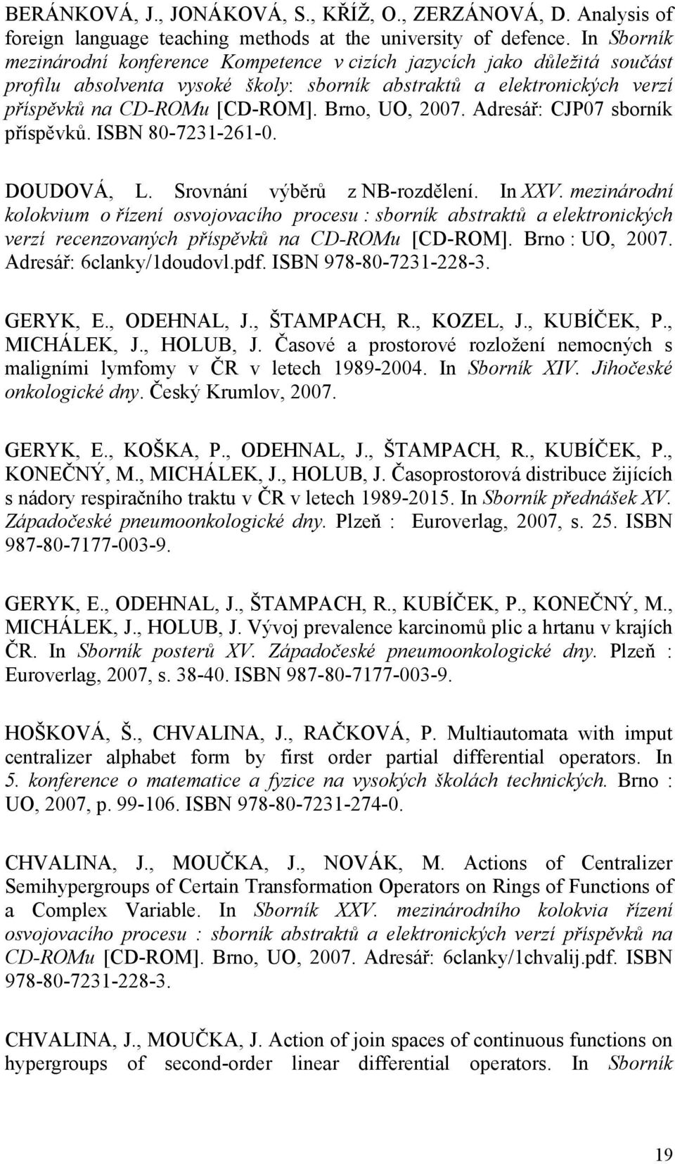 Brno, UO, 2007. Adresář: CJP07 sborník příspěvků. ISBN 80-7231-261-0. DOUDOVÁ, L. Srovnání výběrů z NB-rozdělení. In XXV.