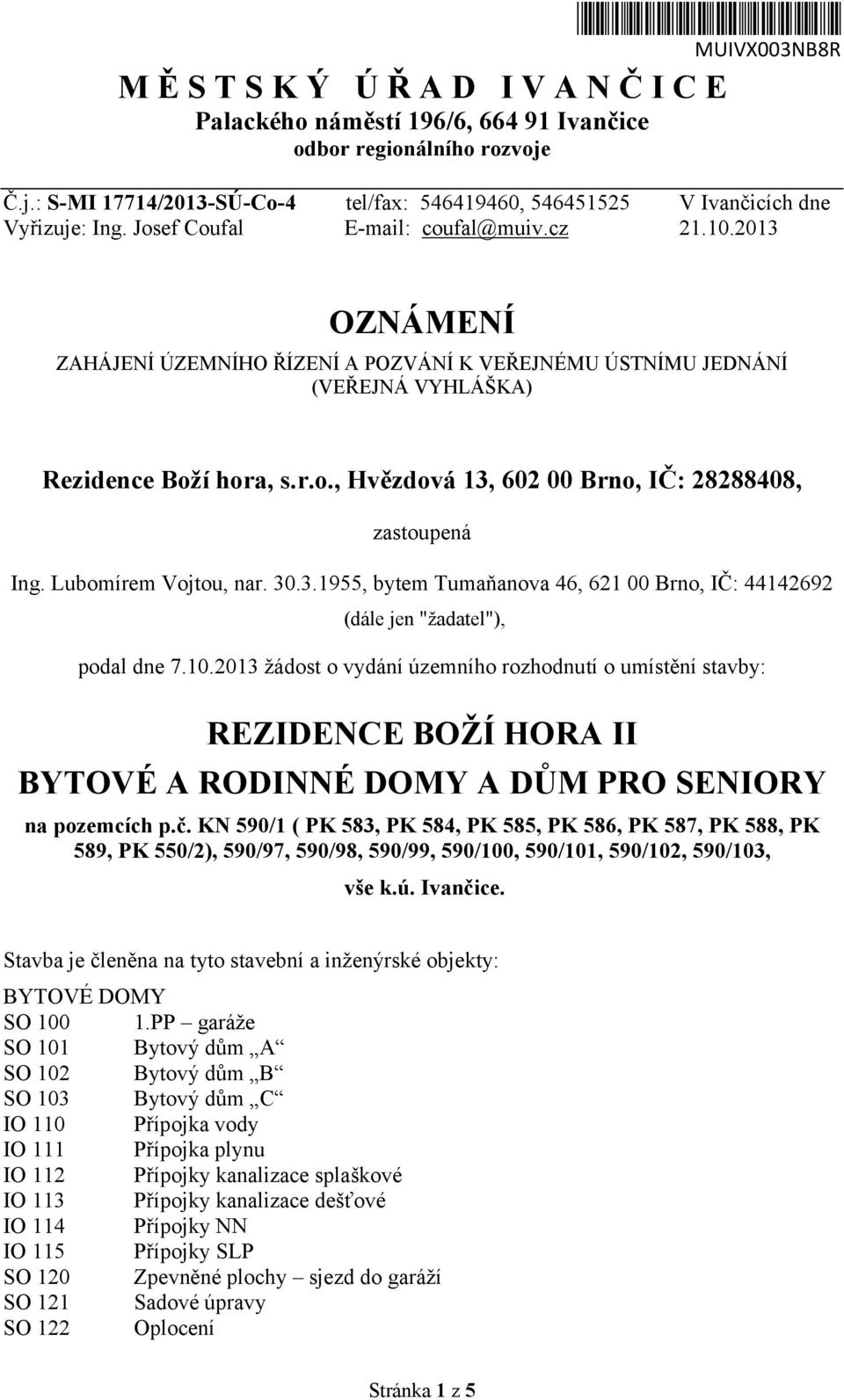 Lubomírem Vojtou, nar. 30.3.1955, bytem Tumaňanova 46, 621 00 Brno, IČ: 44142692 (dále jen "žadatel"), podal dne 7.10.