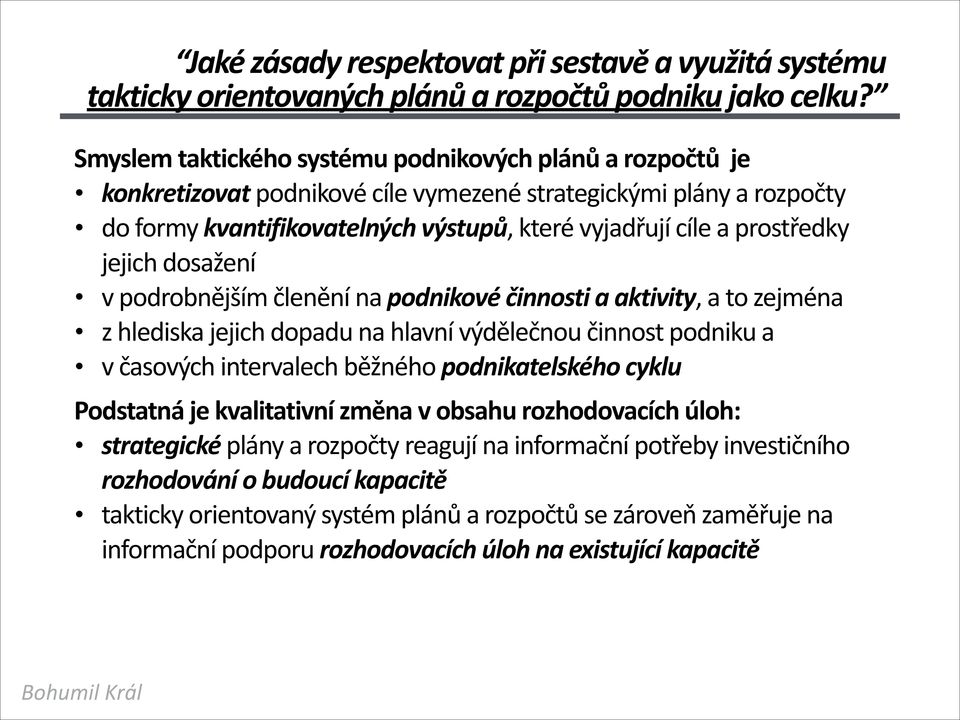 jejich dosažení v podrobnějším členění na podnikové činnosti a aktivity, a to zejména z hlediska jejich dopadu na hlavní výdělečnou činnost podniku a v časových intervalech běžného podnikatelského