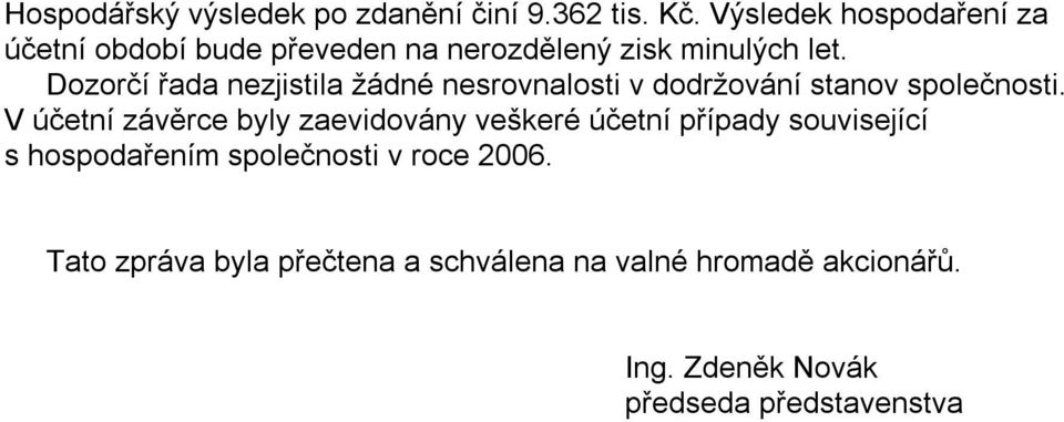 Dozorčí řada nezjistila žádné nesrovnalosti v dodržování stanov společnosti.