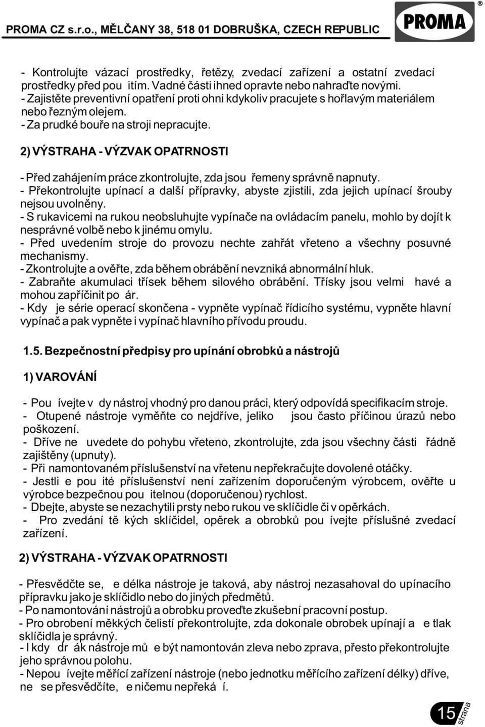 2) VÝSTRAHA - VÝZVA K OPATRNOSTI - Pøed zahájením práce zkontrolujte, zda jsou øemeny správnì napnuty.