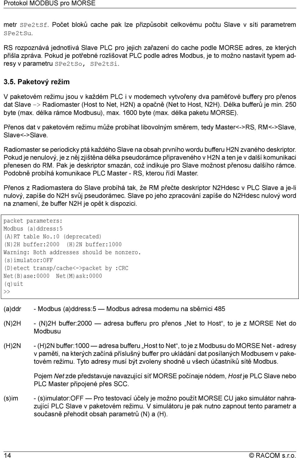 Pokud je potřebné rozlišovat PLC podle adres Modbus, je to možno nastavit typem adresy v parametru SPe2tSo, SPe2tSi. 3.5.