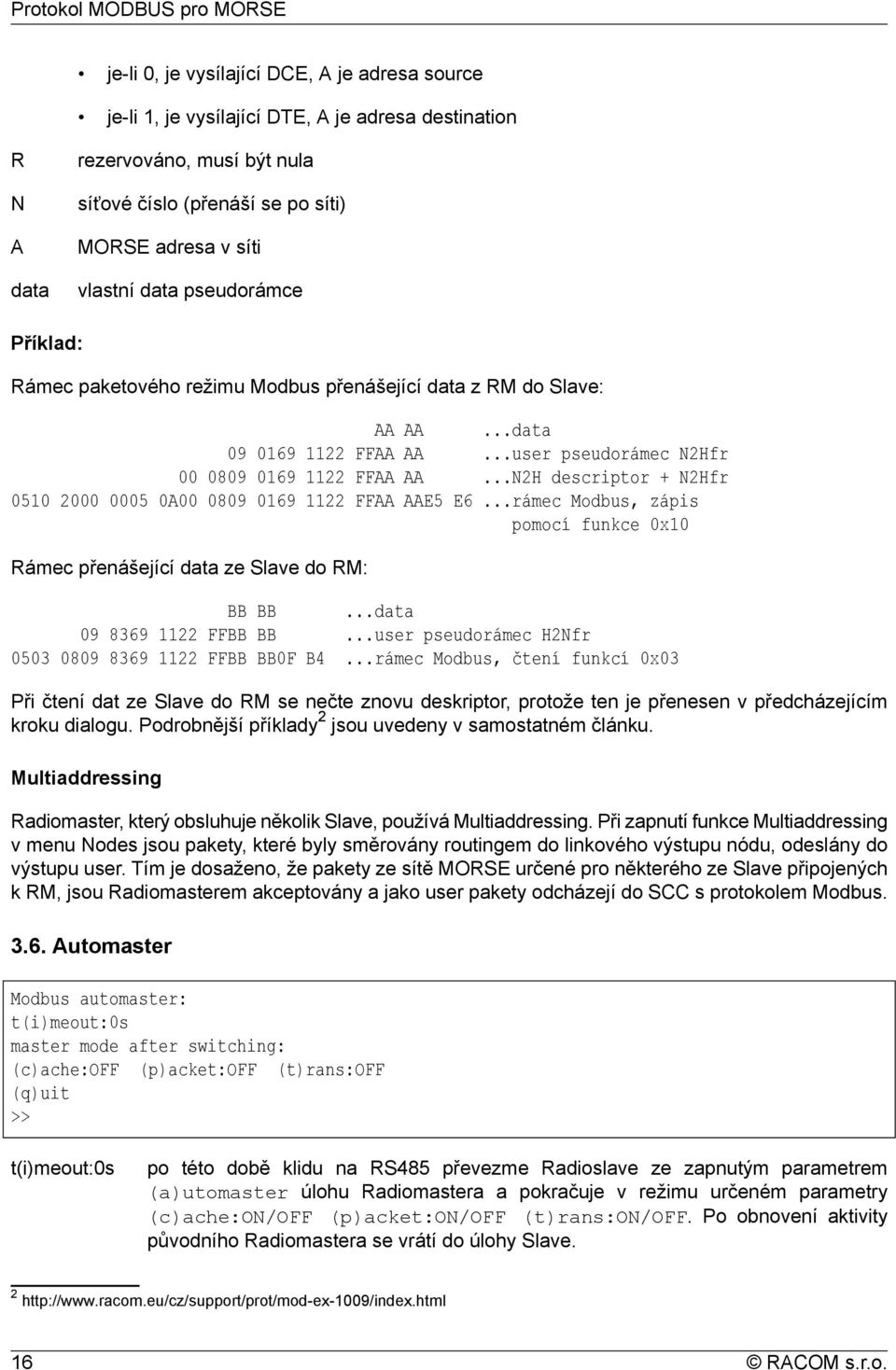 ..N2H descriptor + N2Hfr 0510 2000 0005 0A00 0809 0169 1122 FFAA AAE5 E6...rámec Modbus, zápis pomocí funkce 0x10 Rámec přenášející data ze Slave do RM: BB BB...data 09 8369 1122 FFBB BB.