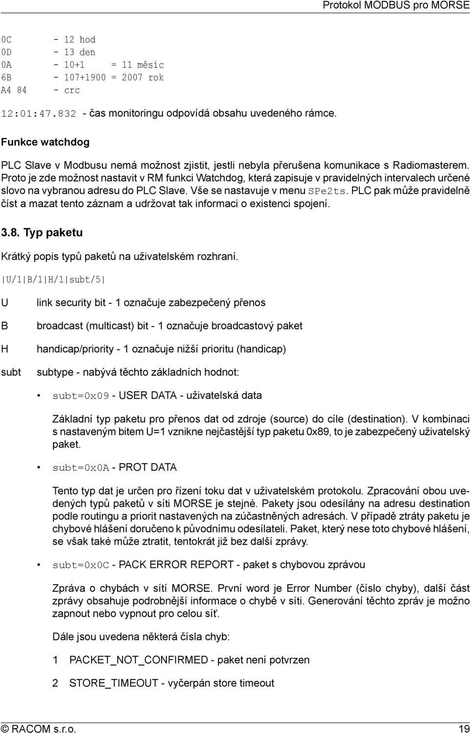 Proto je zde možnost nastavit v RM funkci Watchdog, která zapisuje v pravidelných intervalech určené slovo na vybranou adresu do PLC Slave. Vše se nastavuje v menu SPe2ts.