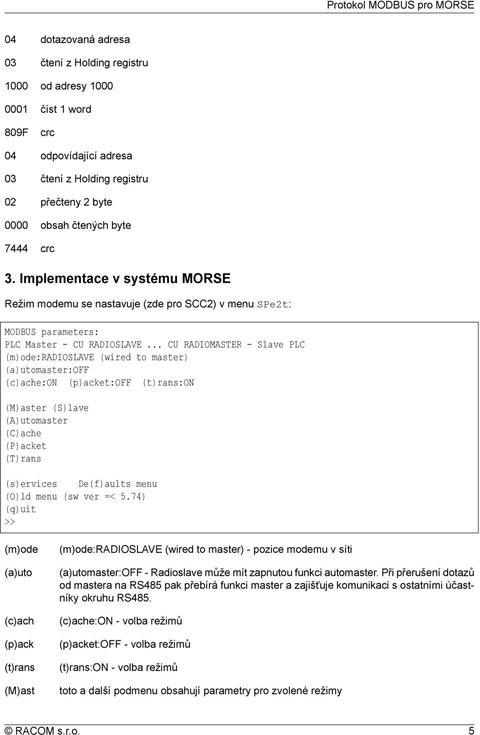 .. CU RADIOMASTER - Slave PLC (m)ode:radioslave (wired to master) (a)utomaster:off (c)ache:on (p)acket:off (t)rans:on (M)aster (S)lave (A)utomaster (C)ache (P)acket (T)rans (s)ervices De(f)aults menu