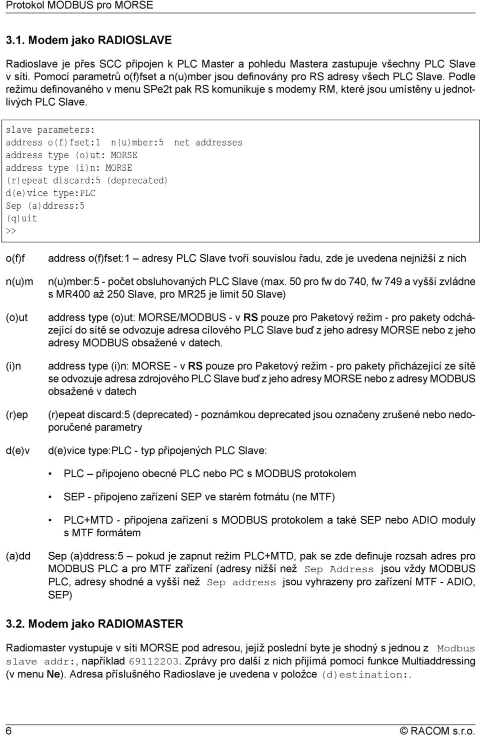 slave parameters: address o(f)fset:1 n(u)mber:5 net addresses address type (o)ut: MORSE address type (i)n: MORSE (r)epeat discard:5 (deprecated) d(e)vice type:plc Sep (a)ddress:5 (q)uit >> o(f)f